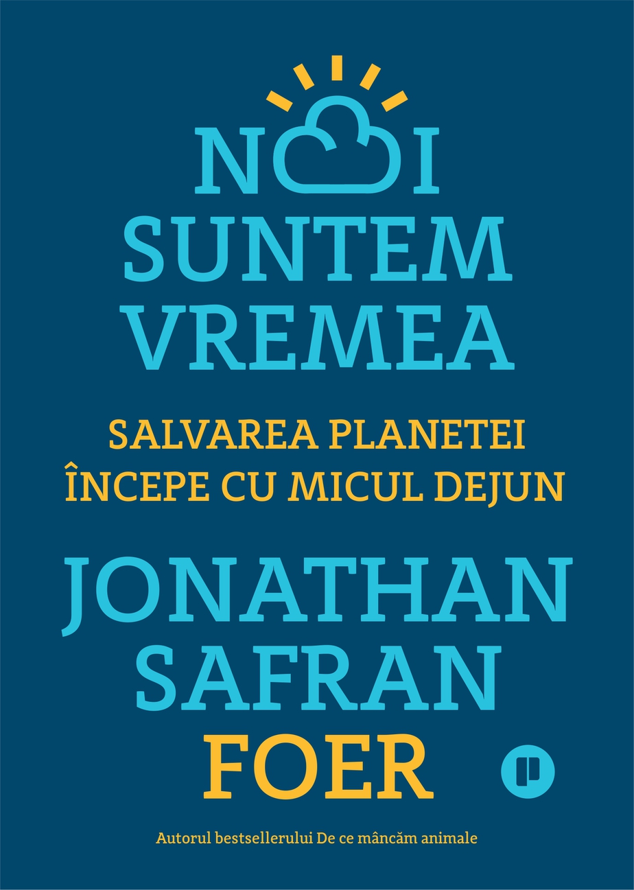 „Noi suntem vremea“, de Jonathan Safran Foer – cum putem salva planeta schimbându-ne modul de a mânca